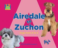 Airedale to Zuchon: Dogs from A to Z di Mary Elizabeth Salzmann edito da SUPER SANDCASTLE