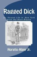 Ragged Dick: Or, Street Life in New York with the Boot Blacks di Horatio Alger edito da READACLASSIC COM
