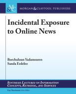 Incidental Exposure to Online News di Borchuluun Yadamsuren, Sanda Erdelez edito da Morgan & Claypool Publishers