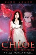 Chloe - Visions of the Future: A Blood Prophecy Novella di Barb Jones edito da LIGHTNING SOURCE INC