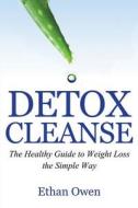 Detox Cleanse: The Healthy Guide to Weight Loss the Simple Way di Ethan Owen edito da Speedy Publishing LLC