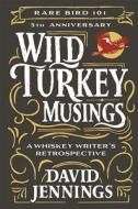 Wild Turkey Musings: A Whiskey Writer's Retrospective di David Jennings edito da MASCOT BOOKS