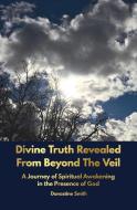Divine Truth Revealed From Beyond The Veil di Donastine Smith edito da The Eden Paradise Trust