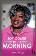 Joy Comes In The Morning di Tara Talabi edito da Pneuma Springs Publishing