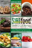 Sirt Food Diet Recipes For Beginners di West Vanessa West edito da Carpe Diem 3.0 Ltd