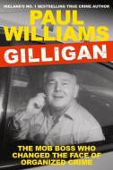 Gilligan: The Mob Boss Who Changed the Face of Organized Crime di Paul Williams edito da ATLANTIC BOOKS LTD
