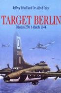 Target Berlin: Mission 250: 6 March 1944 di Jeffrey Ethell, Dr. Alfred Price edito da Greenhill Books