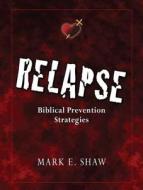 Relapse: Biblical Prevention Strategies di Mark E. Shaw edito da FOCUS PUB INC
