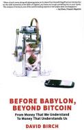 Before Babylon, Beyond Bitcoin di David Birch edito da LONDON PUB