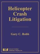 Helicopter Crash Litigation di Gary C. Robb edito da LAWYERS & JUDGES PUB