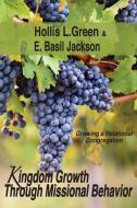 KINGDOM GROWTH THROUGH MISSIONAL BEHAVIOR di Hollis L Green, E. Basil Jackson edito da GreenWineFamilyBooks