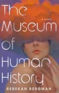 The Museum of Human History di Rebekah Bergman edito da TIN HOUSE BOOKS