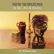 New Horizons in Life, Art & Poetry di William Clark edito da The Regency Publishers