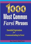 1000 Most Common Farsi Phrases: Essential Expressions for Communicating in Farsi di Reza Nazari, Mehdi Parvin edito da Createspace Independent Publishing Platform
