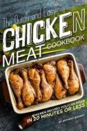 The Quick and Easy Chicken Meat Cookbook: Chicken Recipes You Can Make in 20 Minutes or Less di Anthony Boundy edito da Createspace Independent Publishing Platform