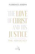 The Love of Christ and His Justice: The Advocacy di Florence Joseph edito da LIGHTNING SOURCE INC