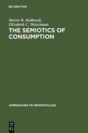 The Semiotics of Consumption di Elizabeth C. Hirschman, Morris B. Holbrook edito da De Gruyter Mouton