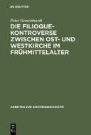 Die Filioque-Kontroverse zwischen Ost- und Westkirche im Frühmittelalter di Peter Gemeinhardt edito da De Gruyter