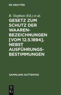 Gesetz zum Schutz der Waarenbezeichnungen [Vom 12.5.1894]. Nebst Ausführungsbestimmungen edito da De Gruyter
