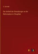 Der Antheil der Strassburger an der Reformation in Churpfalz di C. Schmidt edito da Outlook Verlag