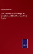 Frank Forester's Fish and Fishing of the United States and British Provinces of North America di Henry William Herbert edito da Salzwasser-Verlag