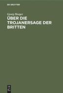 Über die Trojanersage der Britten di Georg Heeger edito da De Gruyter