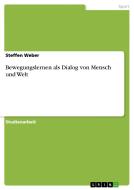 Bewegungslernen Als Dialog Von Mensch Und Welt di Steffen Weber edito da Grin Publishing