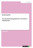 Der physisch-geographische Naturraum Südamerikas di Roland Engelhart edito da GRIN Verlag