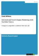 International Search Engine Marketing with YouTube Videos di Frank Wilkens edito da GRIN Publishing