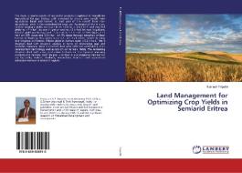 Land Management for Optimizing Crop Yields in Semiarid Eritrea di Ramesh Tripathi edito da LAP Lambert Academic Publishing