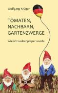 Tomaten, Nachbarn, Gartenzwerge di Wolfgang Krüger edito da Books on Demand