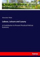 Labour, Leisure and Luxury di Alexander Wylie edito da hansebooks