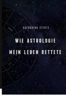 Wie Astrologie mein Leben rettete di Katharina Stertz edito da Books on Demand