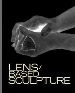 Lens-based Sculpture di Michel Frizot, Ursula Frohne, Friedemann Malsch edito da Verlag Der Buchhandlung Walther Konig