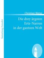 Die drey ärgsten Ertz-Narren  in der gantzen Welt di Christian Weise edito da Contumax