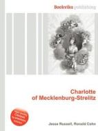Charlotte Of Mecklenburg-strelitz di Jesse Russell, Ronald Cohn edito da Book On Demand Ltd.