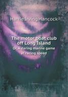 The Motor Boat Club Off Long Island Or, A Daring Marine Game At Racing Speed di Harrie Irving Hancock edito da Book On Demand Ltd.