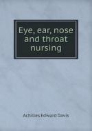 Eye, Ear, Nose And Throat Nursing di Achilles Edward Davis edito da Book On Demand Ltd.