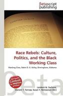 Race Rebels: Culture, Politics, and the Black Working Class di Lambert M. Surhone, Miriam T. Timpledon, Susan F. Marseken edito da Betascript Publishing