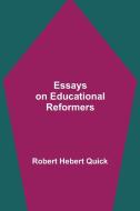 Essays on Educational Reformers di Robert Hebert Quick edito da Alpha Editions