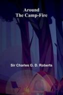 Around The Camp-Fire di Charles G. D. Roberts edito da Alpha Editions