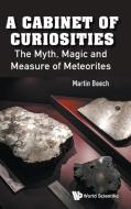Cabinet Of Curiosities, A: The Myth, Magic And Measure Of Meteorites di Martin Beech edito da World Scientific Publishing Co Pte Ltd