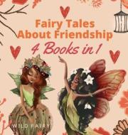 FAIRY TALES ABOUT FRIENDSHIP: 4 BOOKS IN di WILD FAIRY edito da LIGHTNING SOURCE UK LTD