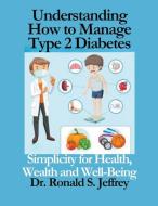 Understanding How to Manage Type 2 Diabetes di Ronald S. Jeffrey edito da Joel Thesia Agbasi