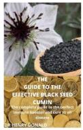 THE GUIDE TO THE EFFECTIVE BLACK SEED CUMIN di DONALD HENRY DONALD edito da Independently Published