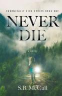 Never Die: Chronically Sick Series Book One di S. B. McCall edito da UNICORN PUB GROUP