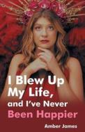 I Blew Up My Life, And I've Never Been Happier di Amber James edito da LIGHTNING SOURCE INC