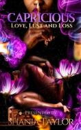 Capricious: Love, Lust and Loss di Atiya Taylor, Shamika Taylor, Shania Taylor edito da LIGHTNING SOURCE INC