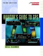 Aviator's Guide to GPS di Bill Clarke edito da McGraw-Hill Professional Publishing