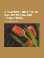 A Practical Treatise On Materia Medica And Therapeutics (1891) di Roberts Bartholow edito da General Books Llc
